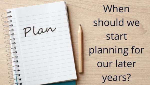 When should we start planning for our later years